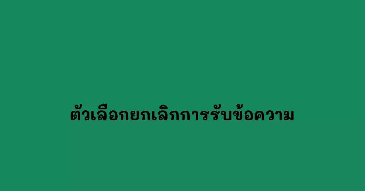 ตัวเลือกยกเลิกการรับข้อความ